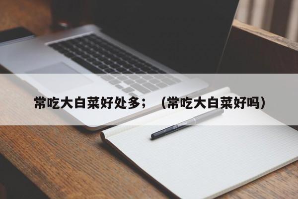 常吃大白菜好处多；（常吃大白菜好吗）